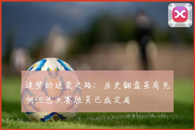 追梦的逆袭之路：历史翻盘虽有先例但总决赛胜负已成定局
