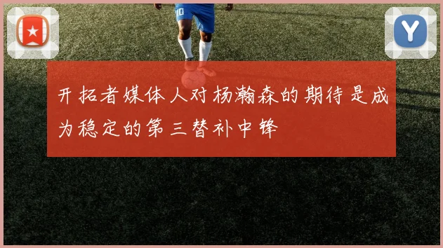 开拓者媒体人对杨瀚森的期待是成为稳定的第三替补中锋