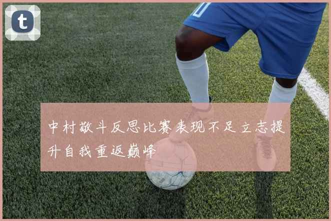 中村敬斗反思比赛表现不足立志提升自我重返巅峰