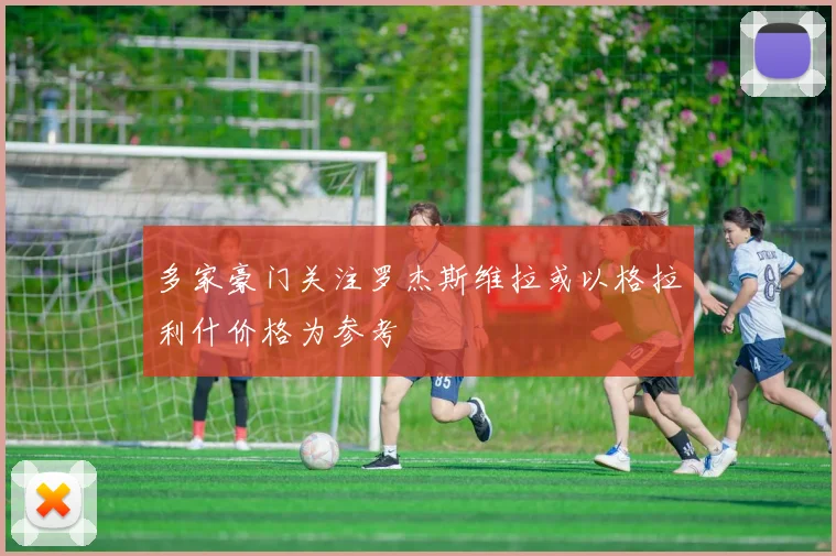 多家豪门关注罗杰斯维拉或以格拉利什价格为参考